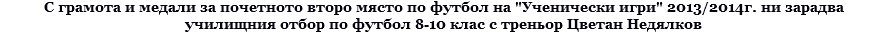 С грамота и медали за почетното второ място по футбол на "Ученически игри" 2013/2014г. ни зарадва училищния отбор по футбол 8-10 клас с треньор Цветан Недялков 